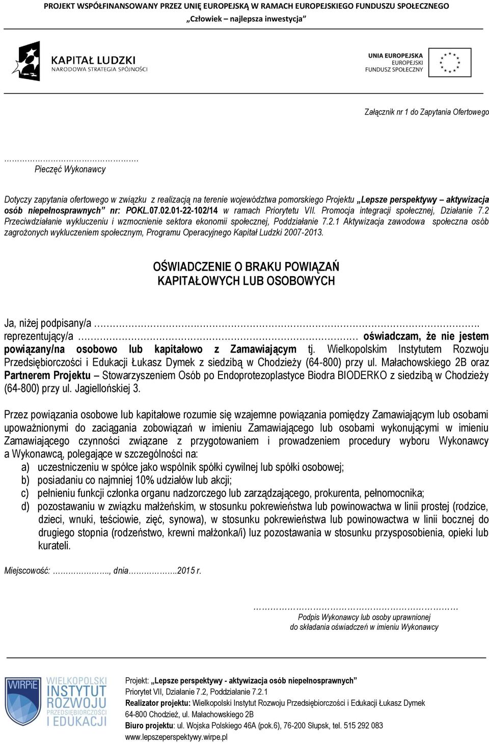 01-22-102/14 w ramach Priorytetu VII. Promocja integracji społecznej, Działanie 7.2 Przeciwdziałanie wykluczeniu i wzmocnienie sektora ekonomii społecznej, Poddziałanie 7.2.1 Aktywizacja zawodowa społeczna osób zagrożonych wykluczeniem społecznym, Programu Operacyjnego Kapitał Ludzki 2007-2013.