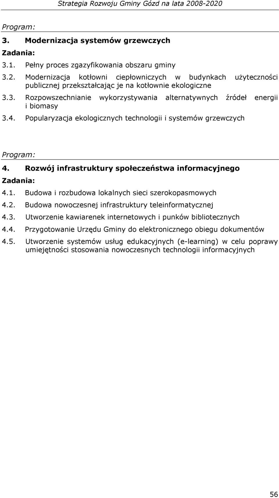 4. Popularyzacja ekologicznych technologii i systemów grzewczych 4. Rozwój infrastruktury społeczeństwa informacyjnego 4.1. Budowa i rozbudowa lokalnych sieci szerokopasmowych 4.2.