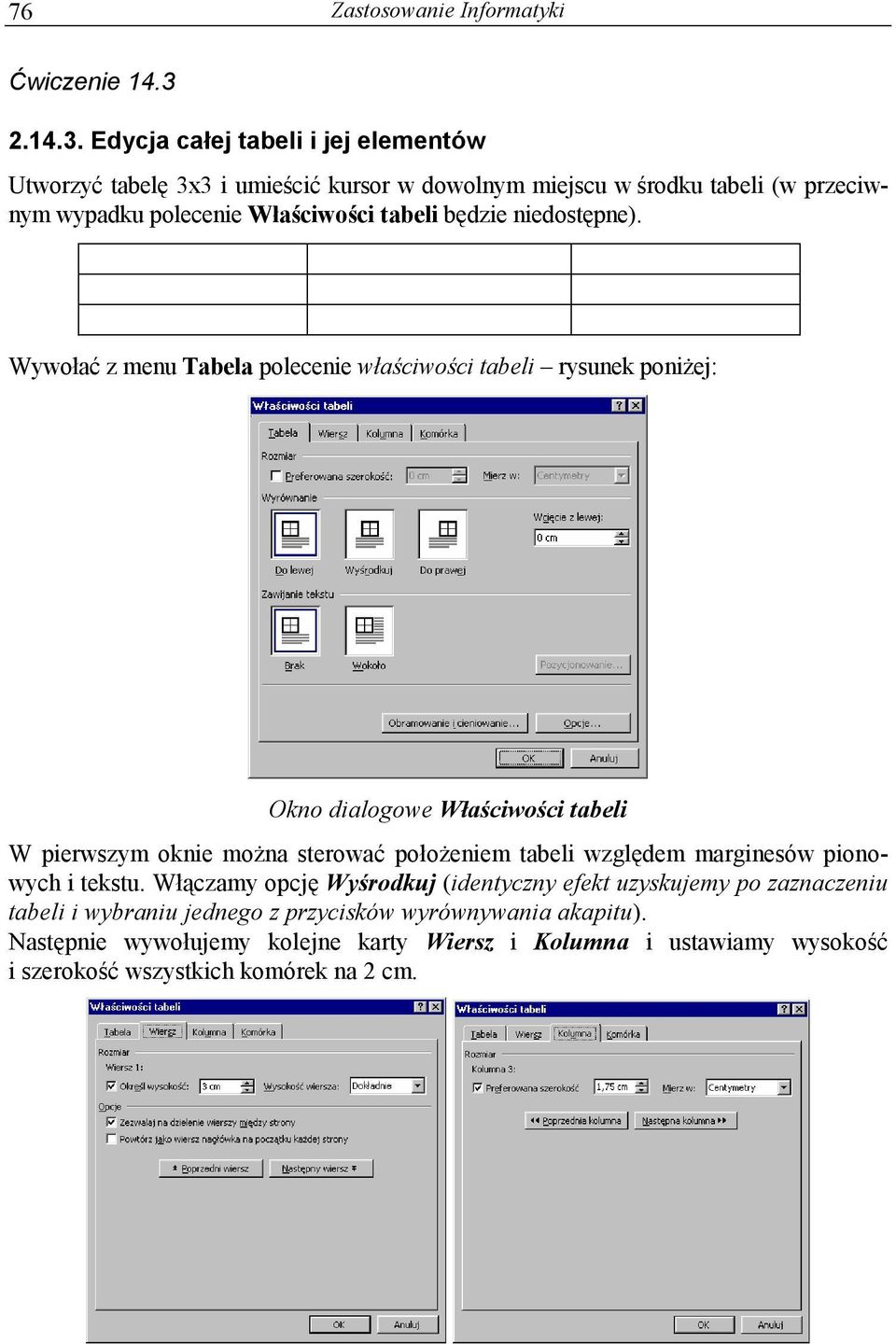 Edycja całej tabeli i jej elementów Utworzyć tabelę 3x3 i umieścić kursor w dowolnym miejscu w środku tabeli (w przeciwnym wypadku polecenie Właściwości tabeli będzie