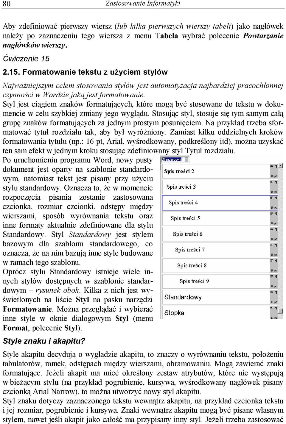 Styl jest ciągiem znaków formatujących, które mogą być stosowane do tekstu w dokumencie w celu szybkiej zmiany jego wyglądu.