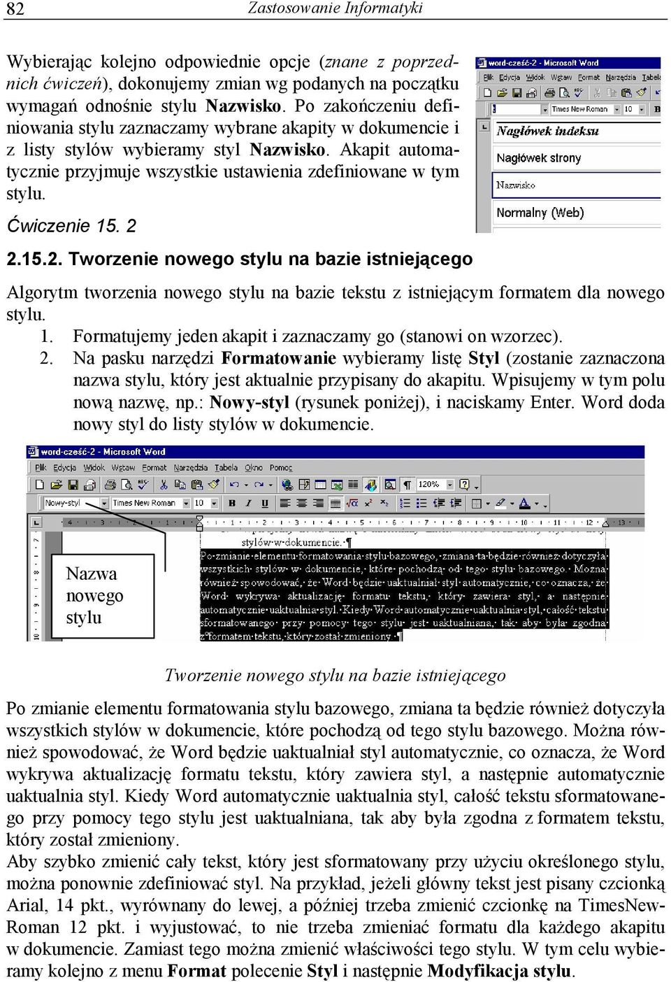 Ćwiczenie 15. 2 2.15.2. Tworzenie nowego stylu na bazie istniejącego Algorytm tworzenia nowego stylu na bazie tekstu z istniejącym formatem dla nowego stylu. 1. Formatujemy jeden akapit i zaznaczamy go (stanowi on wzorzec).