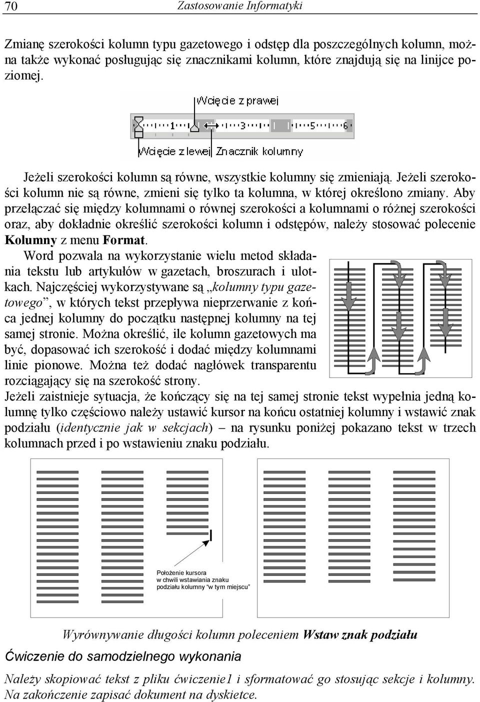 Aby przełączać się między kolumnami o równej szerokości a kolumnami o różnej szerokości oraz, aby dokładnie określić szerokości kolumn i odstępów, należy stosować polecenie Kolumny z menu Format.