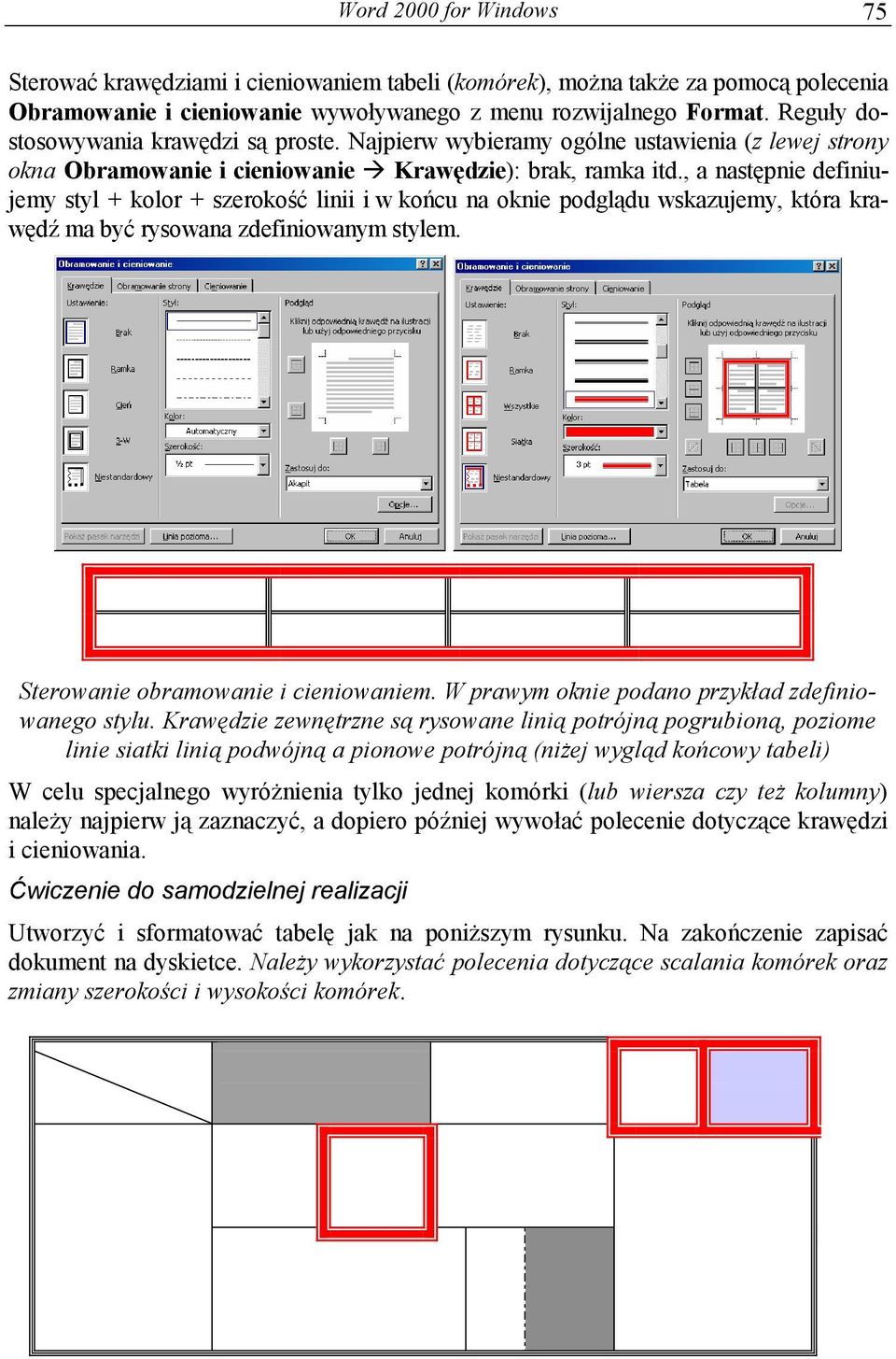 , a następnie definiujemy styl + kolor + szerokość linii i w końcu na oknie podglądu wskazujemy, która krawędź ma być rysowana zdefiniowanym stylem. Sterowanie obramowanie i cieniowaniem.