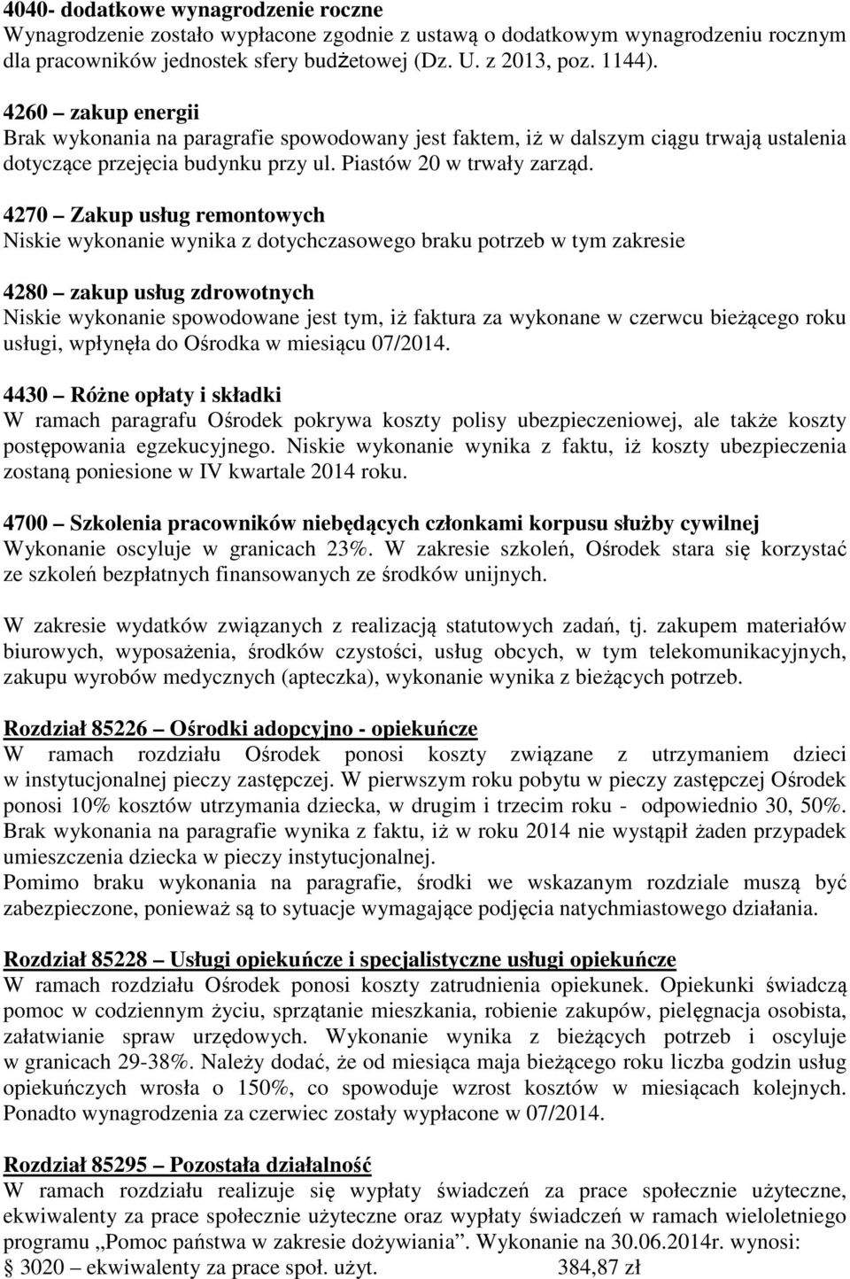 4270 Zakup usług remontowych Niskie wykonanie wynika z dotychczasowego braku potrzeb w tym zakresie 4280 zakup usług zdrowotnych Niskie wykonanie spowodowane jest tym, iż faktura za wykonane w