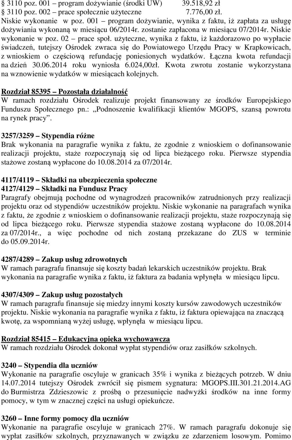 użyteczne, wynika z faktu, iż każdorazowo po wypłacie świadczeń, tutejszy Ośrodek zwraca się do Powiatowego Urzędu Pracy w Krapkowicach, z wnioskiem o częściową refundację poniesionych wydatków.