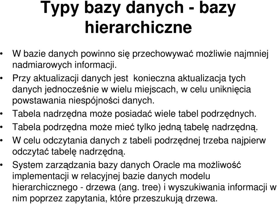 Tabela nadrzędna może posiadać wiele tabel podrzędnych. Tabela podrzędna może mieć tylko jedną tabelę nadrzędną.