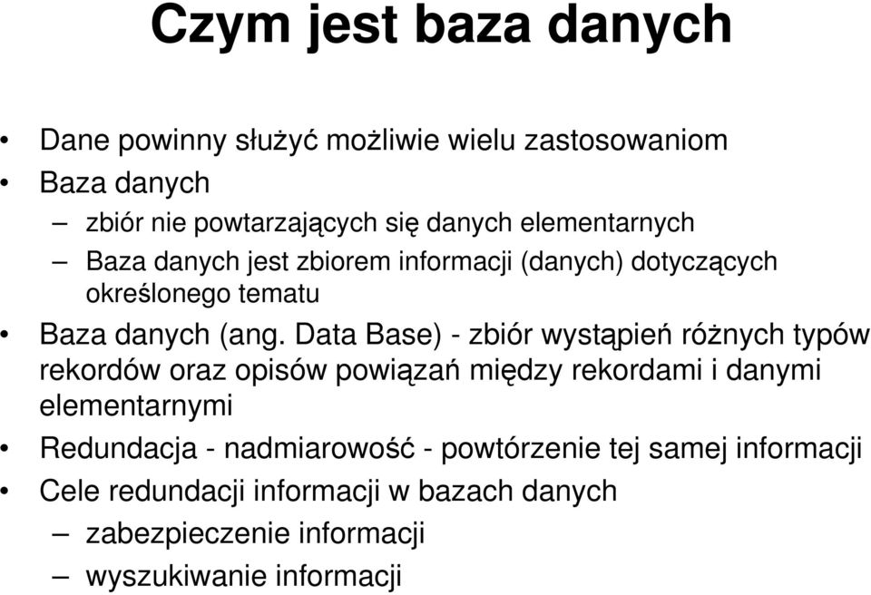 Data Base) - zbiór wystąpień różnych typów rekordów oraz opisów powiązań między rekordami i danymi elementarnymi Redundacja