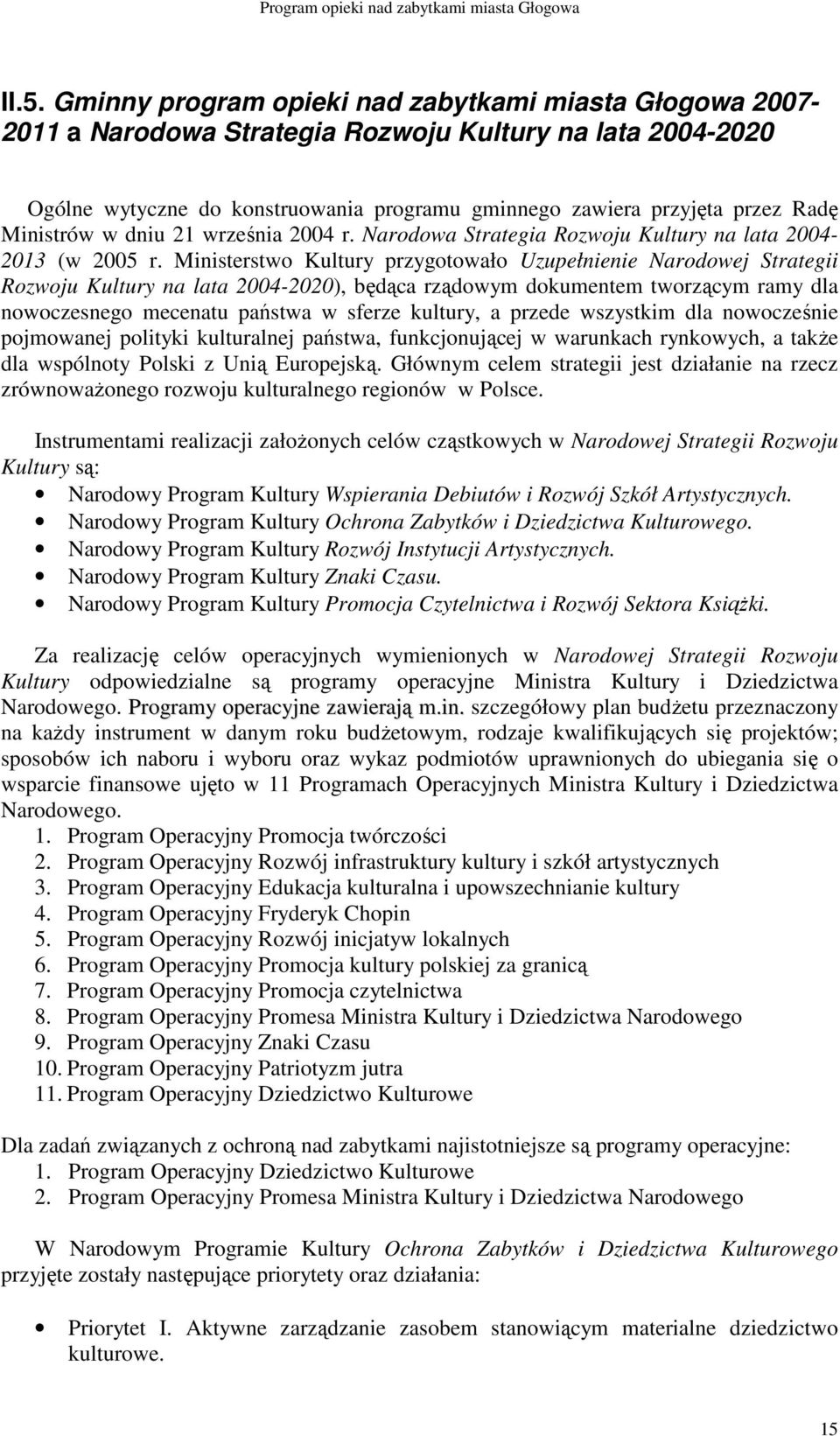 Ministerstwo Kultury przygotowało Uzupełnienie Narodowej Strategii Rozwoju Kultury na lata 2004-2020), będąca rządowym dokumentem tworzącym ramy dla nowoczesnego mecenatu państwa w sferze kultury, a
