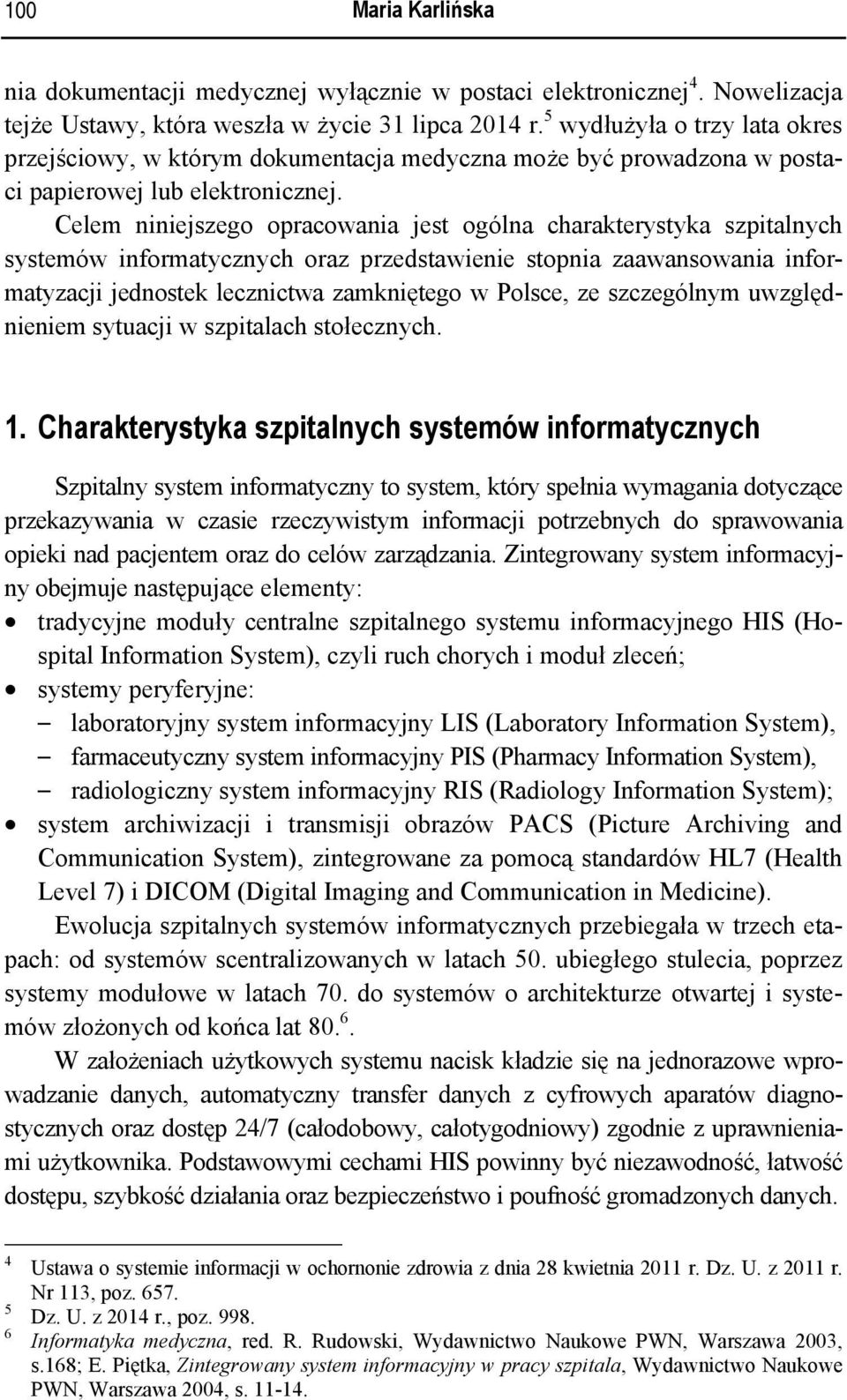 Celem niniejszego opracowania jest ogólna charakterystyka szpitalnych systemów informatycznych oraz przedstawienie stopnia zaawansowania informatyzacji jednostek lecznictwa zamkniętego w Polsce, ze
