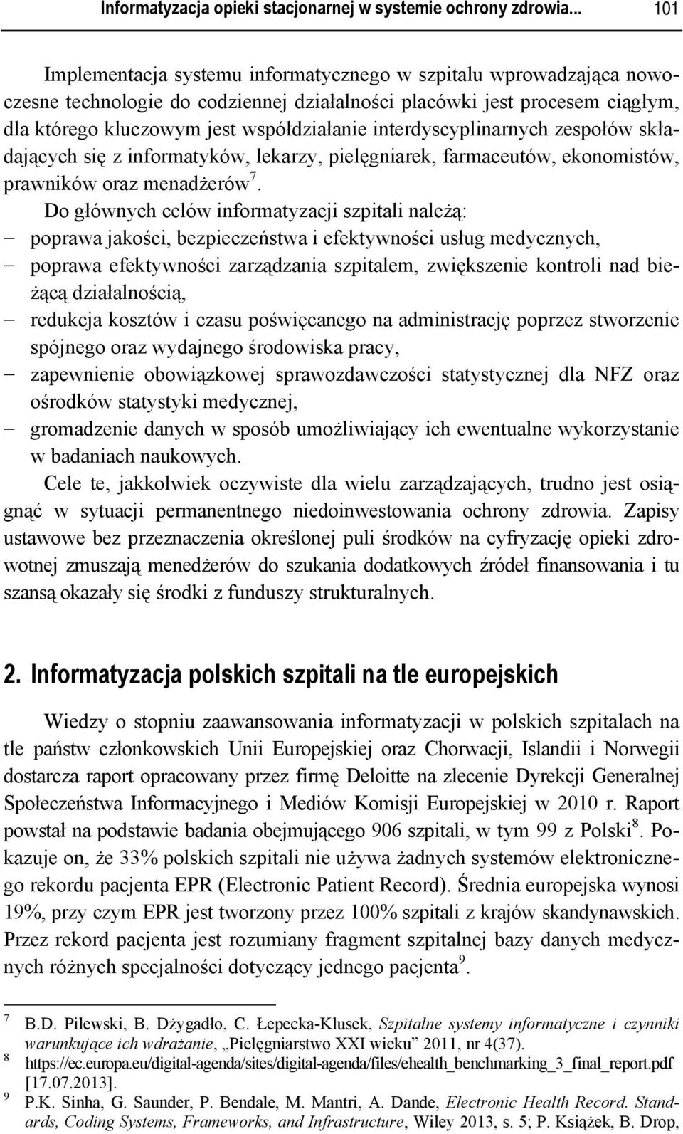 interdyscyplinarnych zespołów składających się z informatyków, lekarzy, pielęgniarek, farmaceutów, ekonomistów, prawników oraz menadżerów 7.