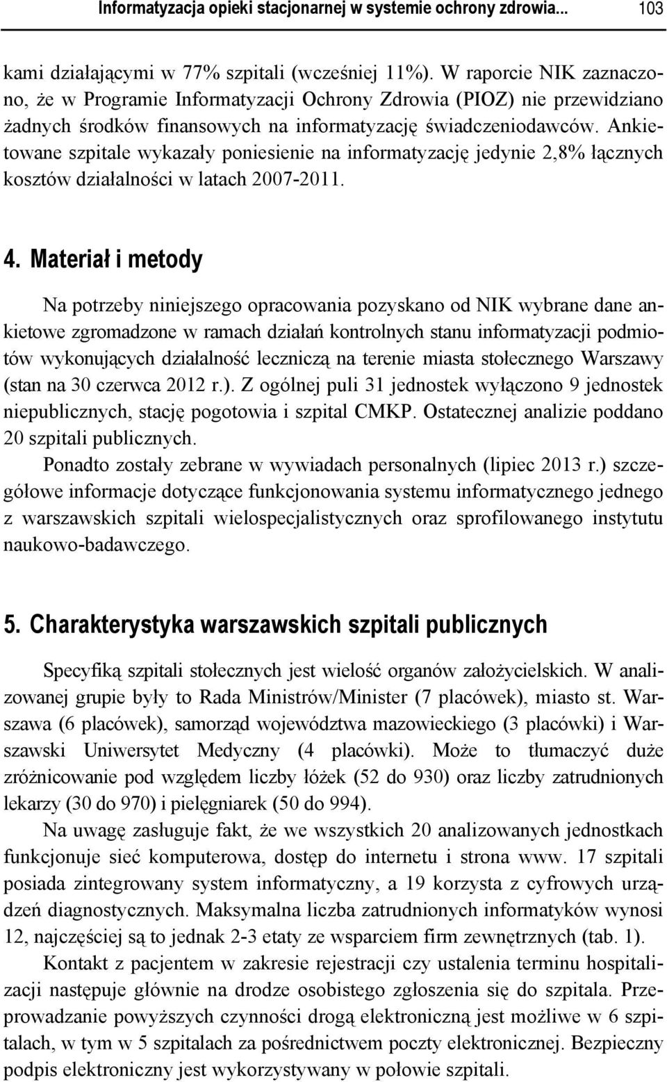 Ankietowane szpitale wykazały poniesienie na informatyzację jedynie 2,8% łącznych kosztów działalności w latach 2007-2011. 4.