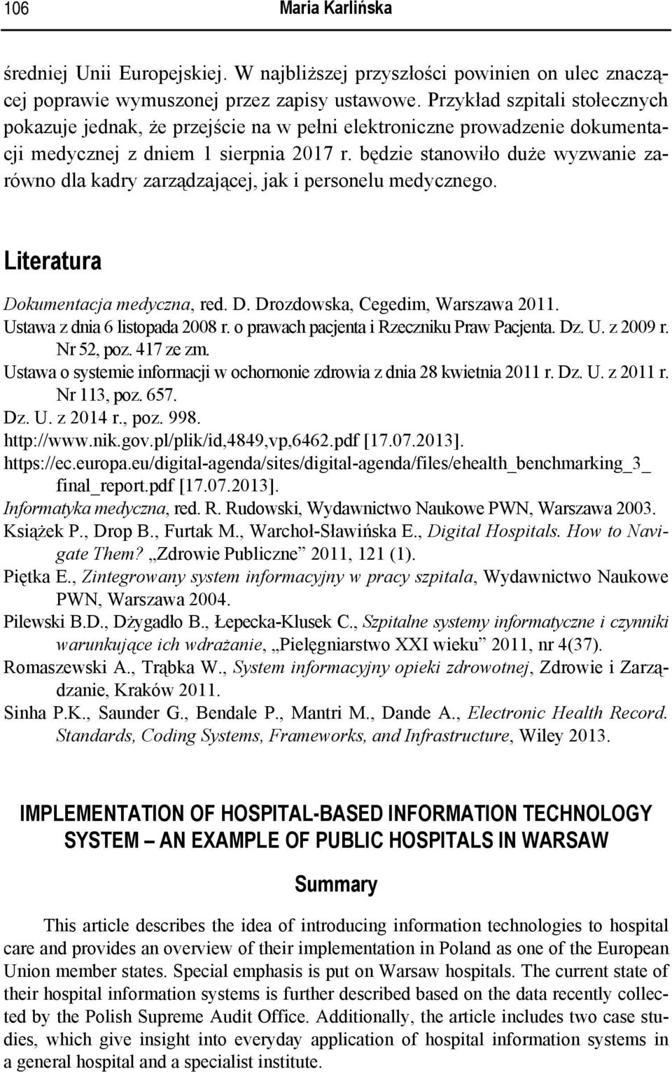 będzie stanowiło duże wyzwanie zarówno dla kadry zarządzającej, jak i personelu medycznego. Literatura Dokumentacja medyczna, red. D. Drozdowska, Cegedim, Warszawa 2011.