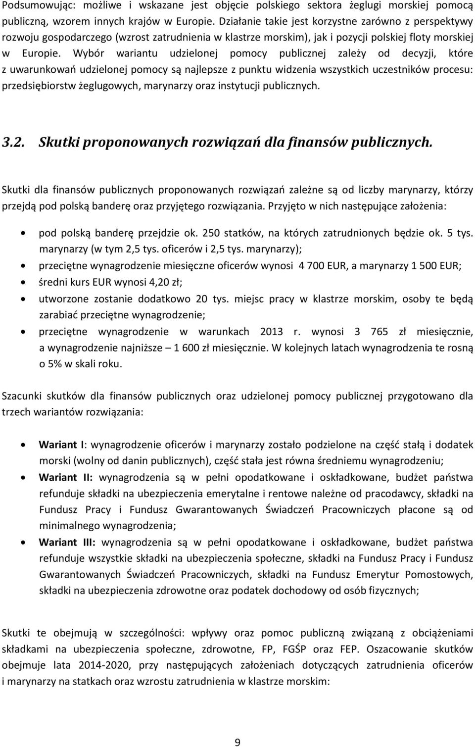 Wybór wariantu udzielonej pomocy publicznej zależy od decyzji, które z uwarunkowań udzielonej pomocy są najlepsze z punktu widzenia wszystkich uczestników procesu: przedsiębiorstw żeglugowych,