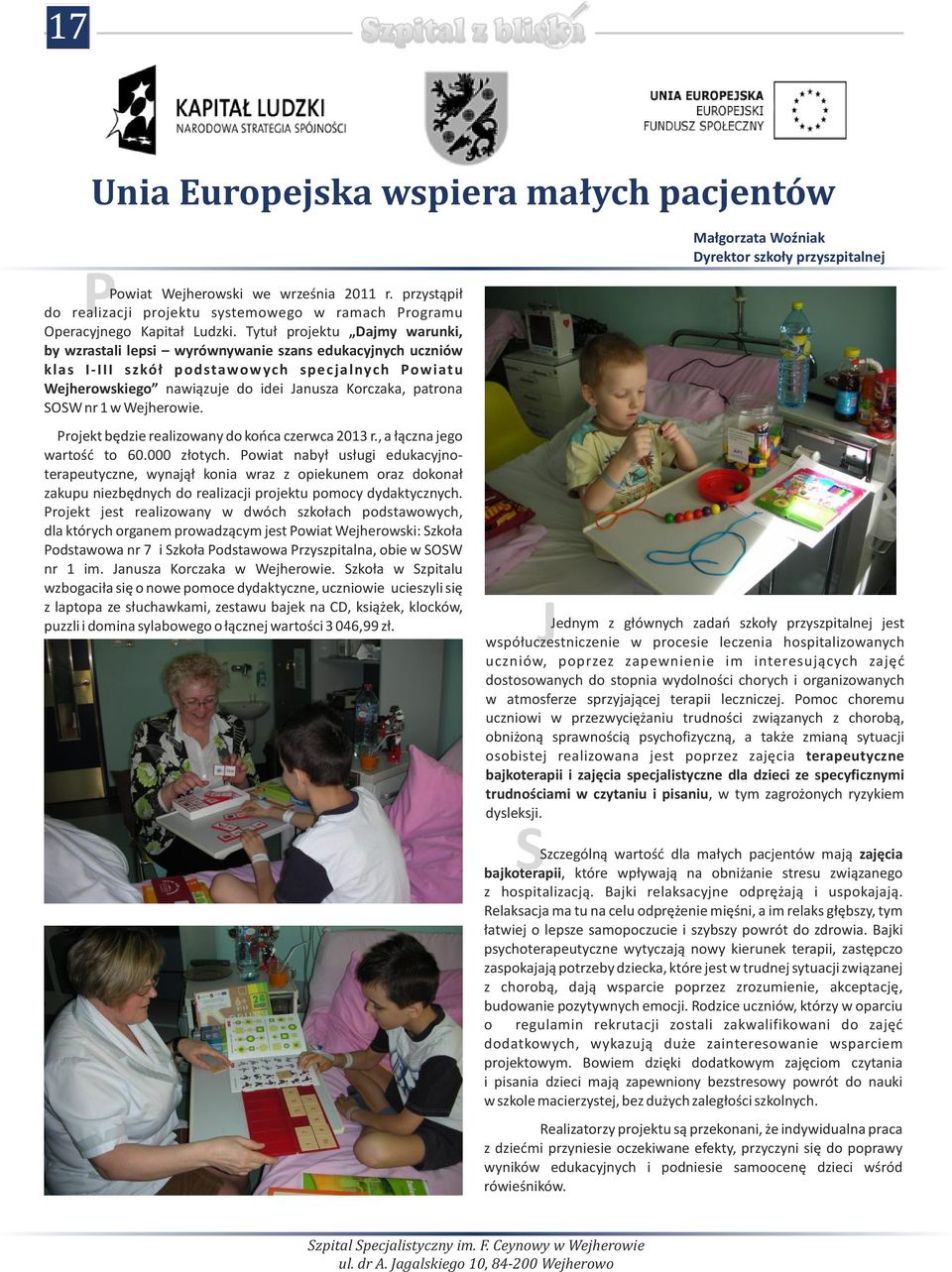 SOSW nr 1 w Wejherowie. Małgorzata Woźniak Dyrektor szkoły przyszpitalnej Projekt będzie realizowany do końca czerwca 2013 r., a łączna jego wartość to 60.000 złotych.