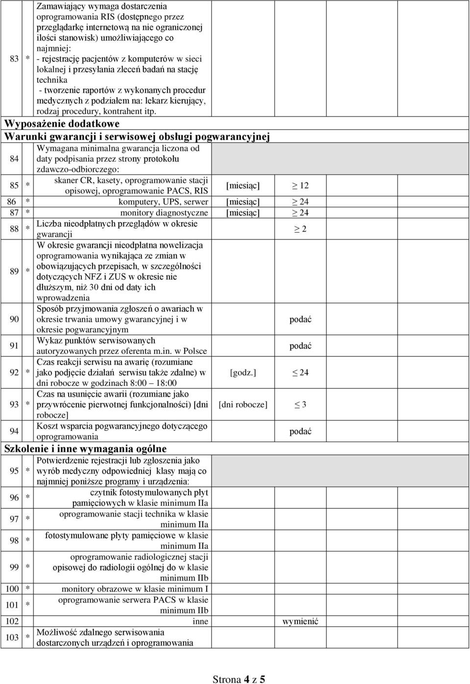 Wyposażenie dodatkowe Warunki gwarancji i serwisowej obsługi pogwarancyjnej 84 Wymagana minimalna gwarancja liczona od daty podpisania przez strony protokołu zdawczo-odbiorczego: skaner CR, kasety,
