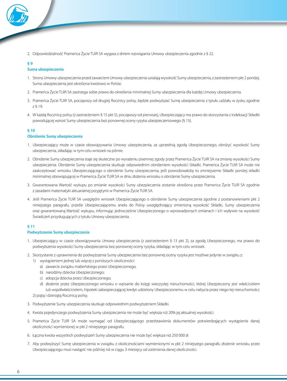 poniżej. Suma ubezpieczenia jest określona kwotowo w Polisie. 2. Pramerica Życie TUiR SA zastrzega sobie prawo do określenia minimalnej Sumy ubezpieczenia dla każdej Umowy ubezpieczenia. 3.