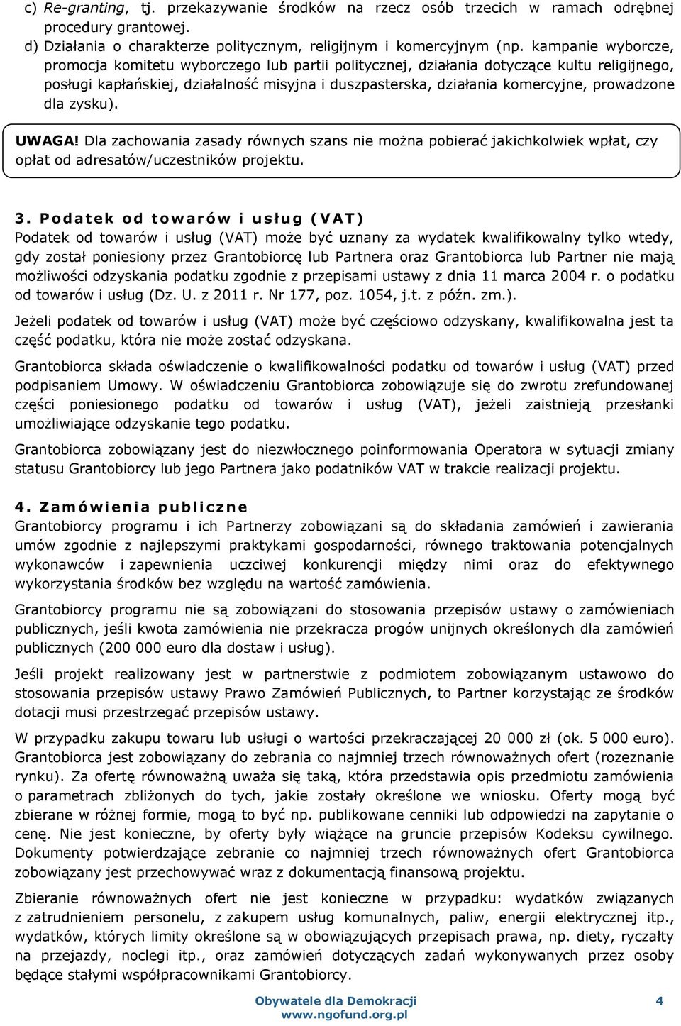 prowadzone dla zysku). UWAGA! Dla zachowania zasady równych szans nie można pobierać jakichkolwiek wpłat, czy opłat od adresatów/uczestników projektu. 3.