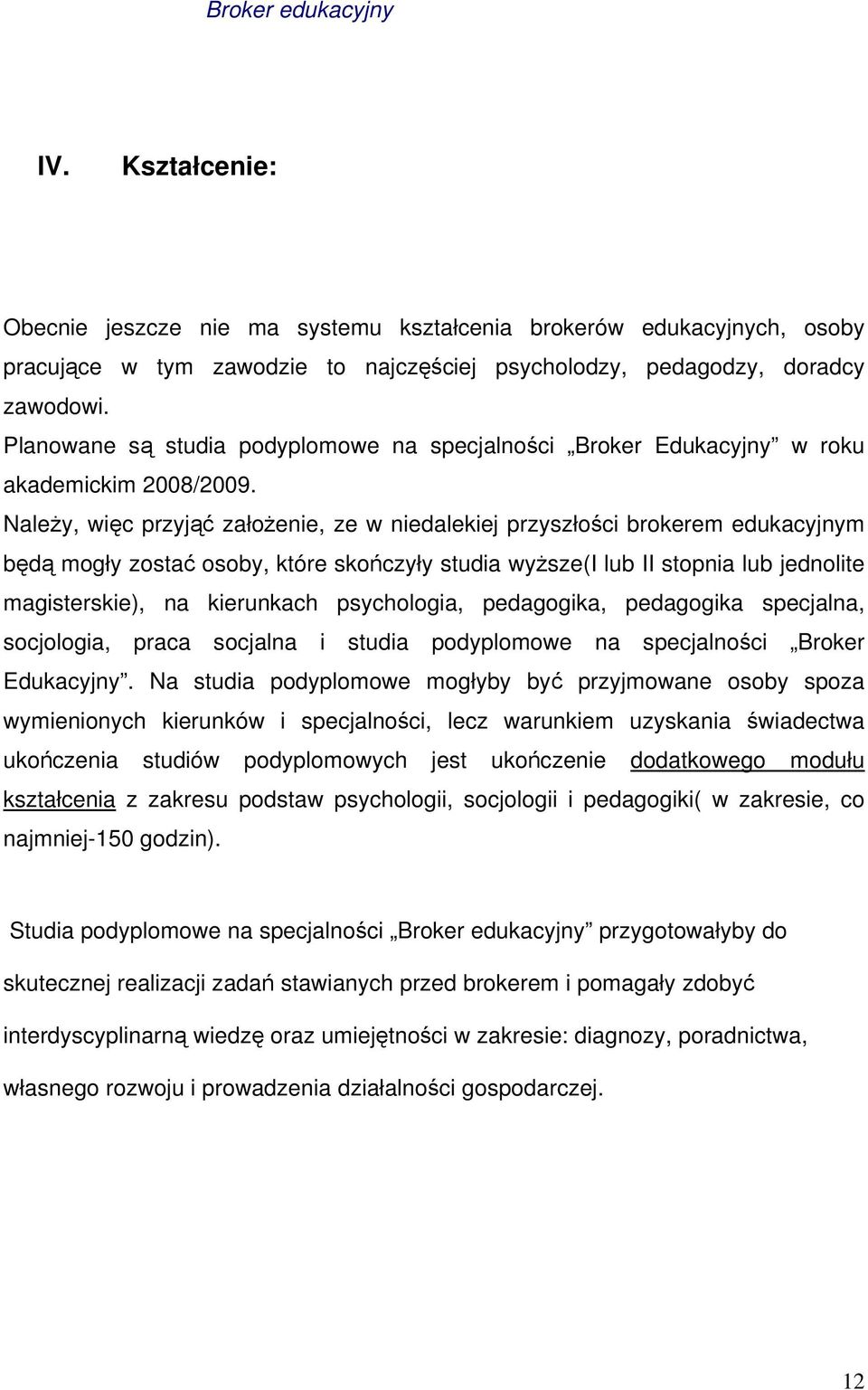 Należy, więc przyjąć założenie, ze w niedalekiej przyszłości brokerem edukacyjnym będą mogły zostać osoby, które skończyły studia wyższe(i lub II stopnia lub jednolite magisterskie), na kierunkach