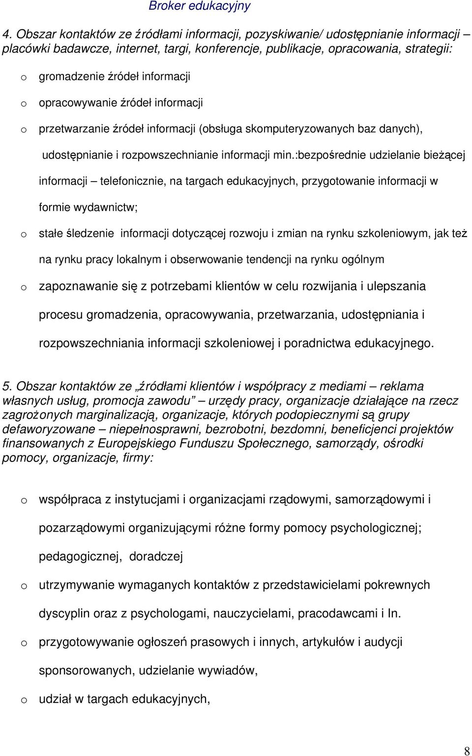 :bezpośrednie udzielanie bieżącej informacji telefonicznie, na targach edukacyjnych, przygotowanie informacji w formie wydawnictw; o stałe śledzenie informacji dotyczącej rozwoju i zmian na rynku