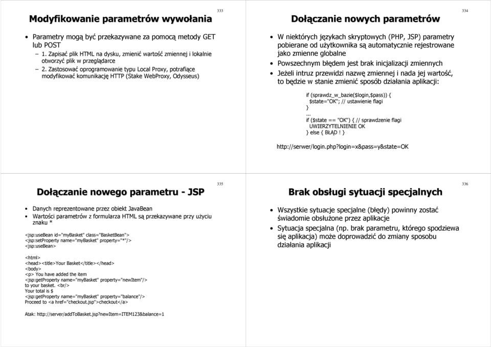 pobierane od użytkownika są automatycznie rejestrowane jako zmienne globalne Powszechnym błędem jest brak inicjalizacji zmiennych Jeżeli intruz przewidzi nazwę zmiennej i nada jej wartość, to będzie