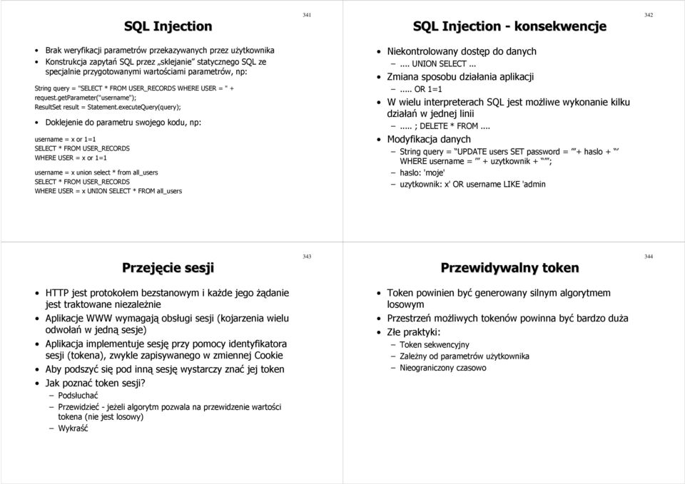 executeQuery(query); Doklejenie do parametru swojego kodu, np: username = x or 1=1 SELECT * FROM USER_RECORDS WHERE USER = x or 1=1 username = x union select * from all_users SELECT * FROM