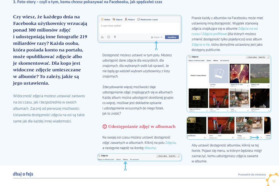 To zależy, jakie są jego ustawienia. Widoczność zdjęcia możesz ustawiać zarówno na osi czasu, jak i bezpośrednio w swoich albumach. Zacznij od pierwszej możliwości.