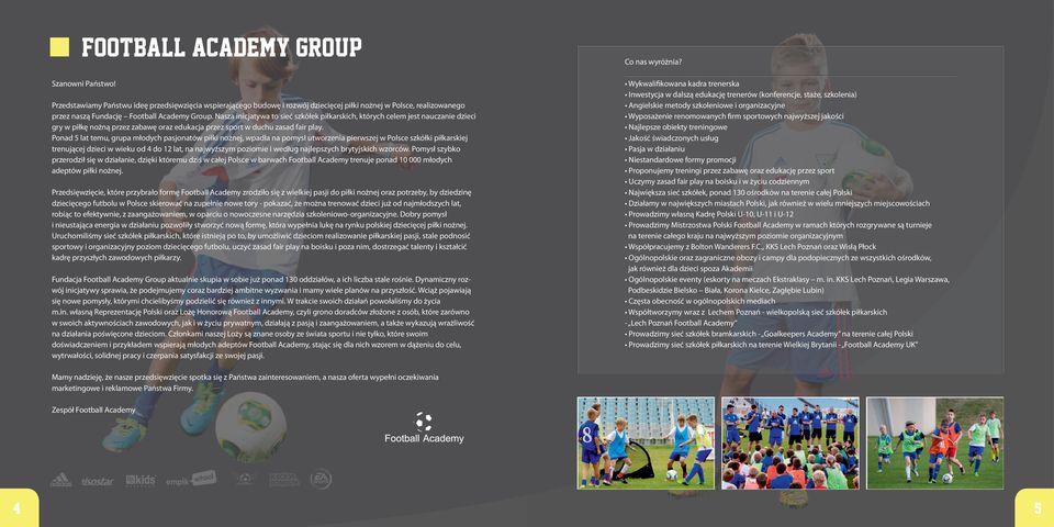 Nasza inicjatywa to sieć szkółek piłkarskich, których celem jest nauczanie dzieci gry w piłkę nożną przez zabawę oraz edukacja przez sport w duchu zasad fair play.