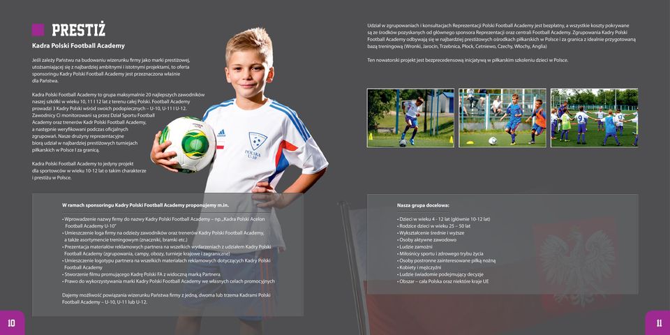 Udział w zgrupowaniach i konsultacjach Reprezentacji Polski Football Academy jest bezpłatny, a wszystkie koszty pokrywane są ze środków pozyskanych od głównego sponsora Reprezentacji oraz centrali