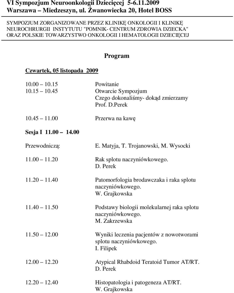 40 Patomorfologia brodawczaka i raka splotu naczyniówkowego. W. Grajkowska 11.40 11.50 Podstawy biologii molekularnej raka splotu naczyniówkowego. M. Zakrzewska 11.