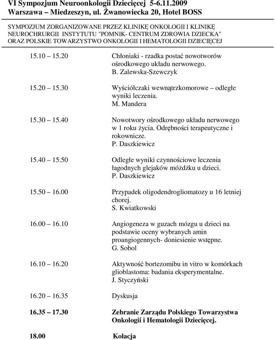 00 Przypadek oligodendrogliomatozy u 16 letniej chorej. S. Kwiatkowski 16.00 16.10 Angiogeneza w guzach mózgu u dzieci na podstawie oceny wybranych amin proangiogennych- doniesienie wstępne. G.