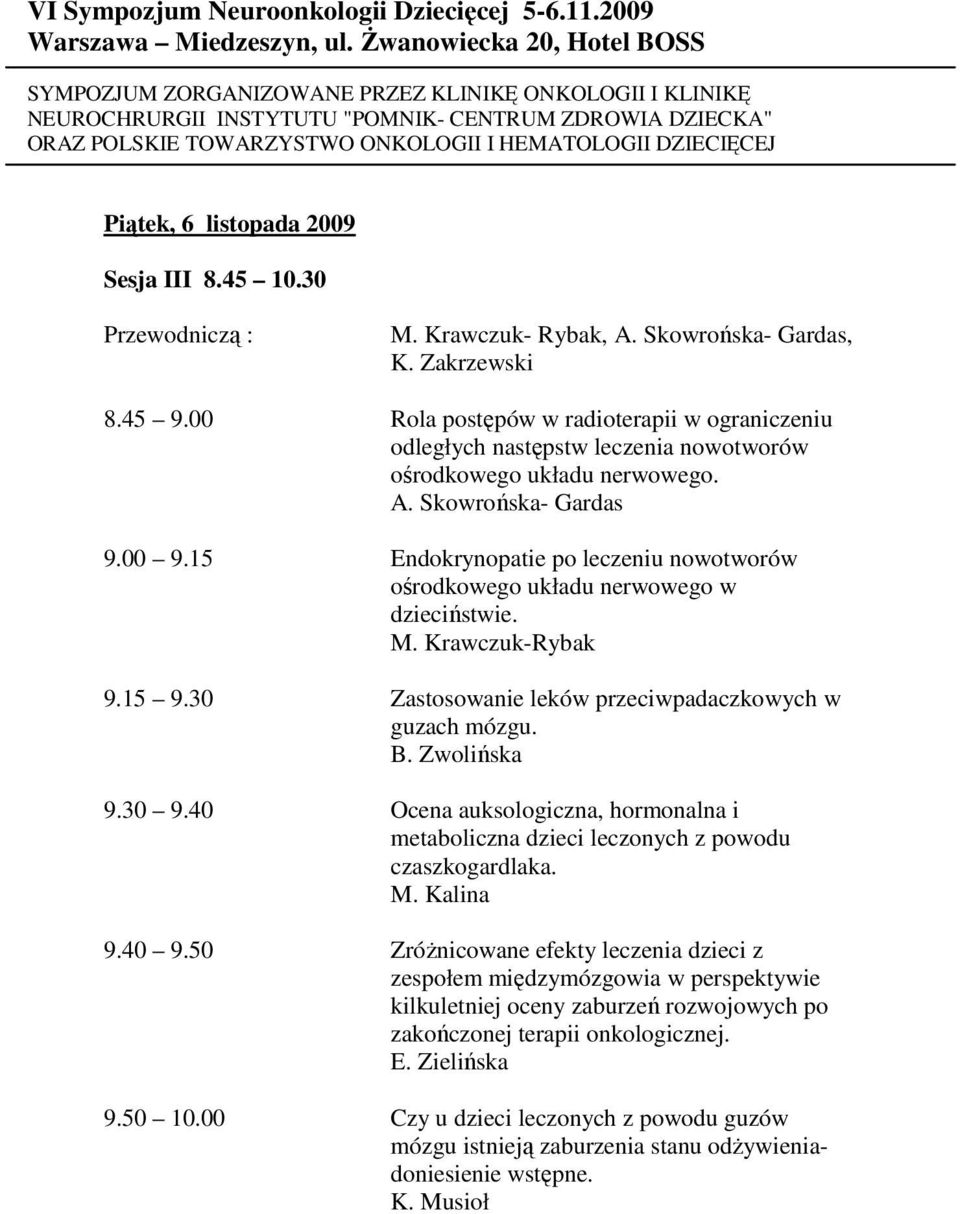15 Endokrynopatie po leczeniu nowotworów ośrodkowego układu nerwowego w dzieciństwie. M. Krawczuk-Rybak 9.15 9.30 Zastosowanie leków przeciwpadaczkowych w guzach mózgu. B. Zwolińska 9.30 9.