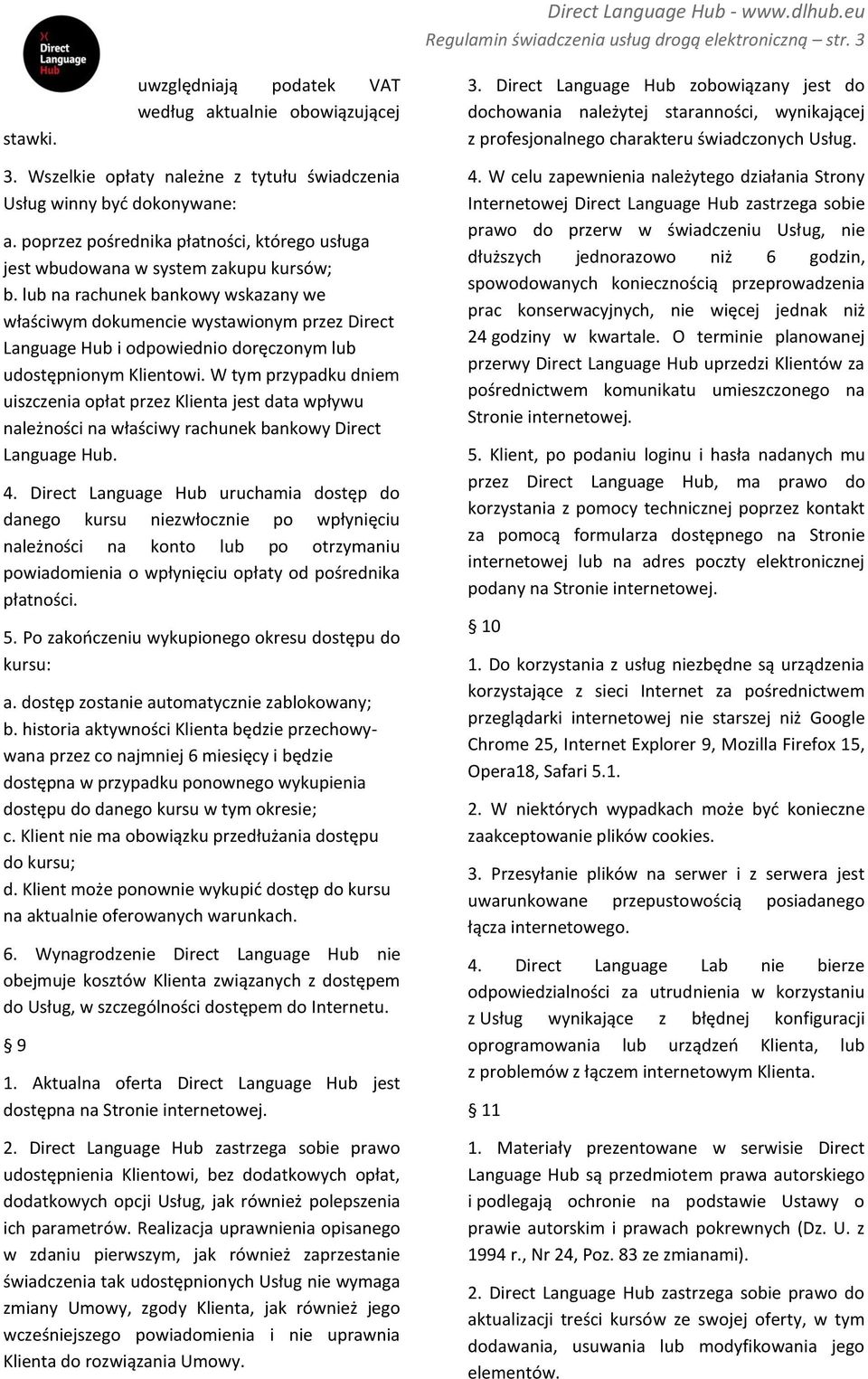 Wszelkie opłaty należne z tytułu świadczenia Usług winny być dokonywane: a. poprzez pośrednika płatności, którego usługa jest wbudowana w system zakupu kursów; b.