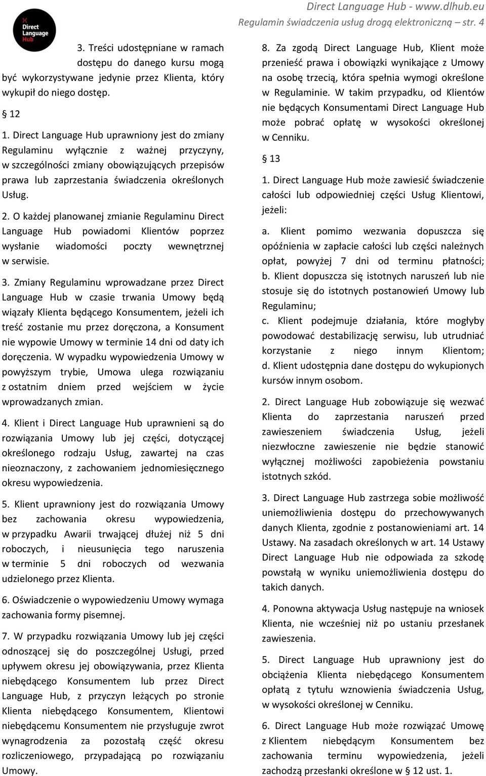 O każdej planowanej zmianie Regulaminu Direct Language Hub powiadomi Klientów poprzez wysłanie wiadomości poczty wewnętrznej w serwisie. 3.