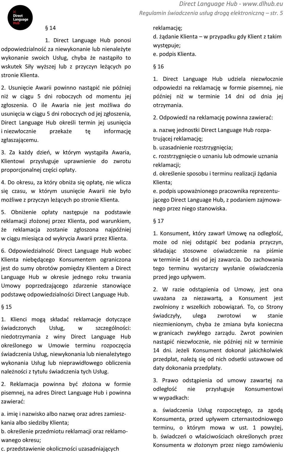 Usunięcie Awarii powinno nastąpić nie później niż w ciągu 5 dni roboczych od momentu jej zgłoszenia.