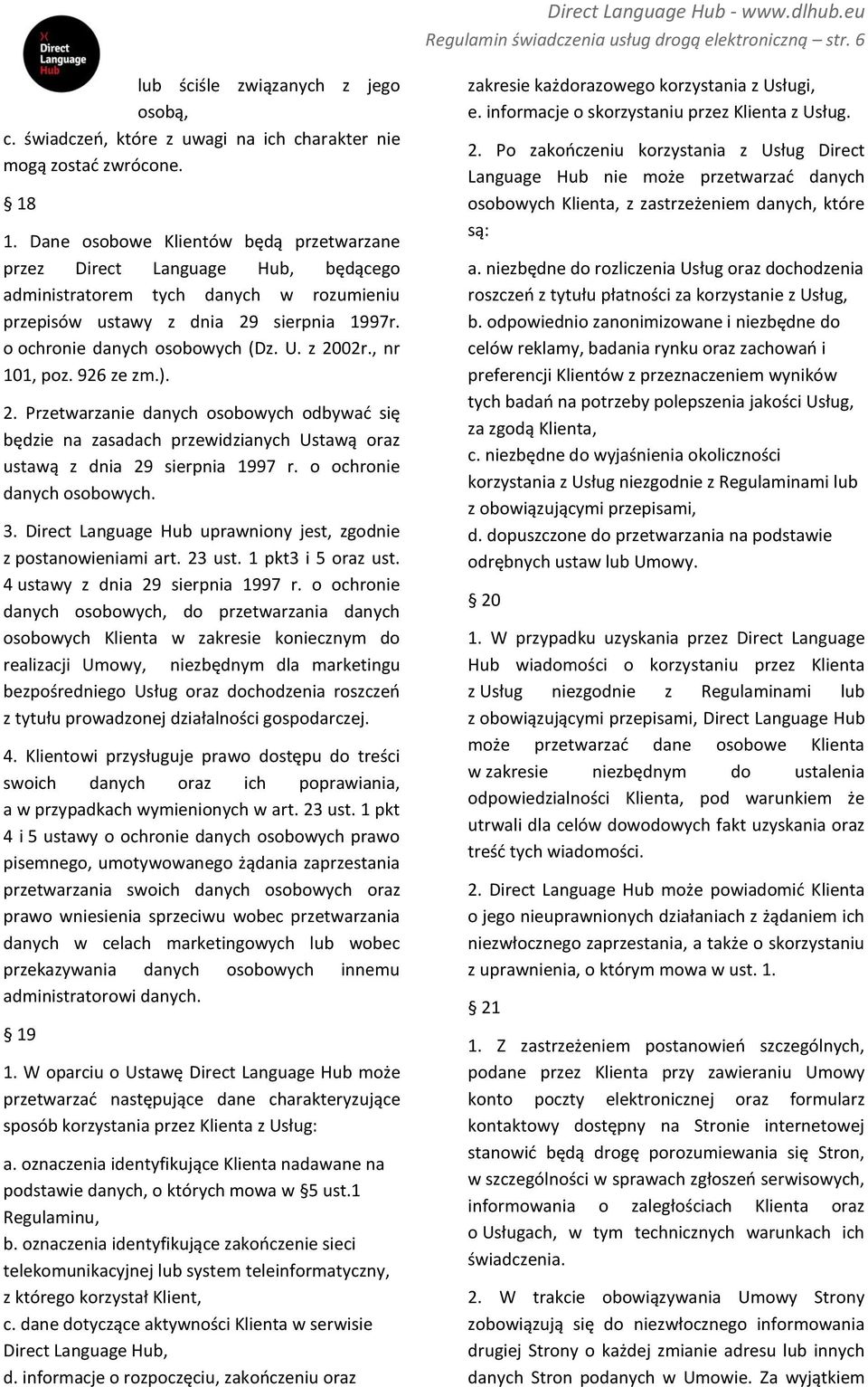 z 2002r., nr 101, poz. 926 ze zm.). 2. Przetwarzanie danych osobowych odbywać się będzie na zasadach przewidzianych Ustawą oraz ustawą z dnia 29 sierpnia 1997 r. o ochronie danych osobowych. 3.