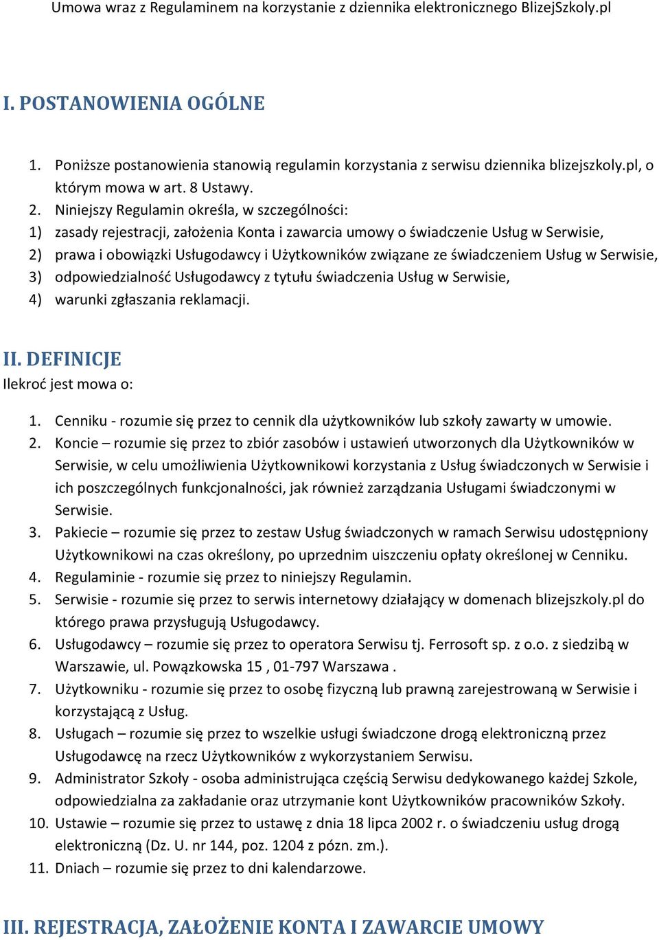 Niniejszy Regulamin określa, w szczególności: 1) zasady rejestracji, założenia Konta i zawarcia umowy o świadczenie Usług w Serwisie, 2) prawa i obowiązki Usługodawcy i Użytkowników związane ze