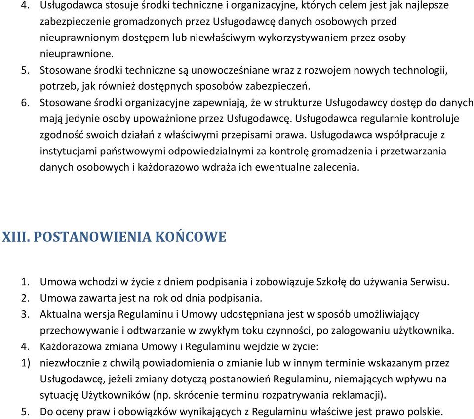 Stosowane środki organizacyjne zapewniają, że w strukturze Usługodawcy dostęp do danych mają jedynie osoby upoważnione przez Usługodawcę.