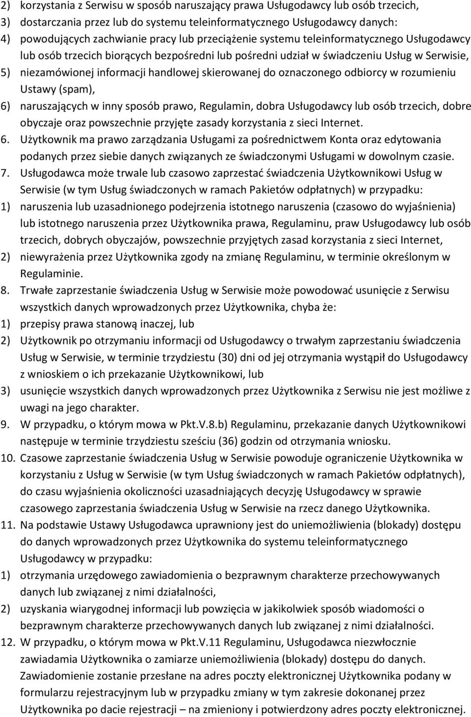 oznaczonego odbiorcy w rozumieniu Ustawy (spam), 6) naruszających w inny sposób prawo, Regulamin, dobra Usługodawcy lub osób trzecich, dobre obyczaje oraz powszechnie przyjęte zasady korzystania z