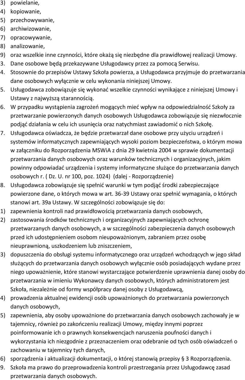 Stosownie do przepisów Ustawy Szkoła powierza, a Usługodawca przyjmuje do przetwarzania dane osobowych wyłącznie w celu wykonania niniejszej Umowy. 5.