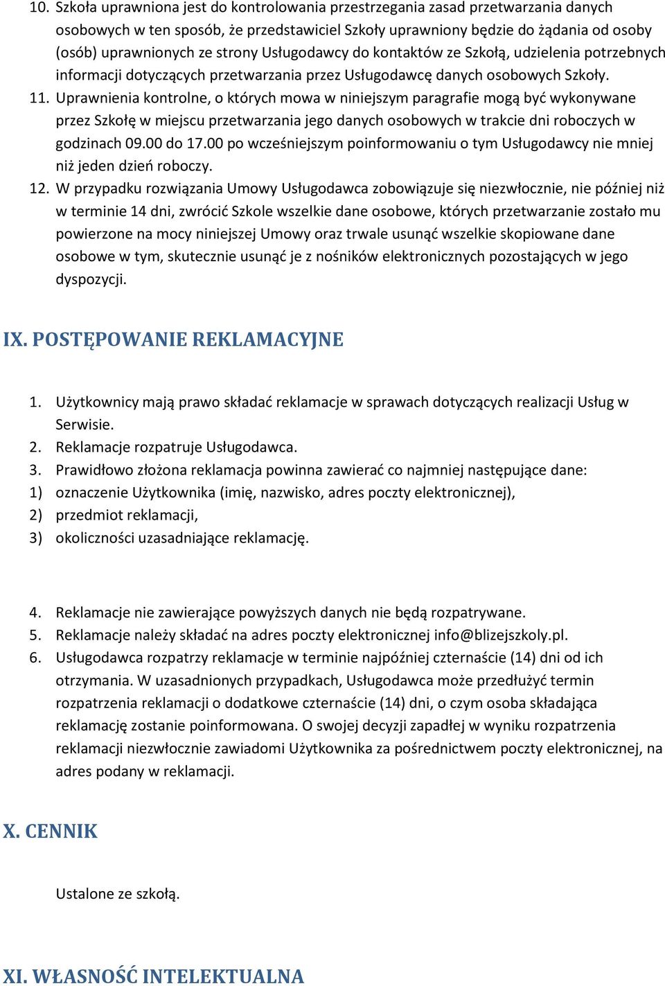 Uprawnienia kontrolne, o których mowa w niniejszym paragrafie mogą być wykonywane przez Szkołę w miejscu przetwarzania jego danych osobowych w trakcie dni roboczych w godzinach 09.00 do 17.