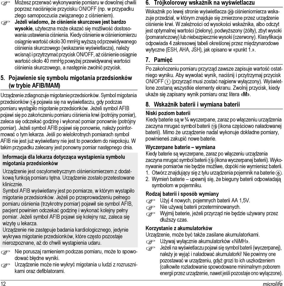 Kiedy ciśnienie w ciśnieniomierzu osiągnie wartość około 30 mmhg wyższą od przewidywanego ciśnienia skurczowego (wskazanie wyświetlacza), należy wcisnąć i przytrzymać przycisk ON/OFF, aż ciśnienie