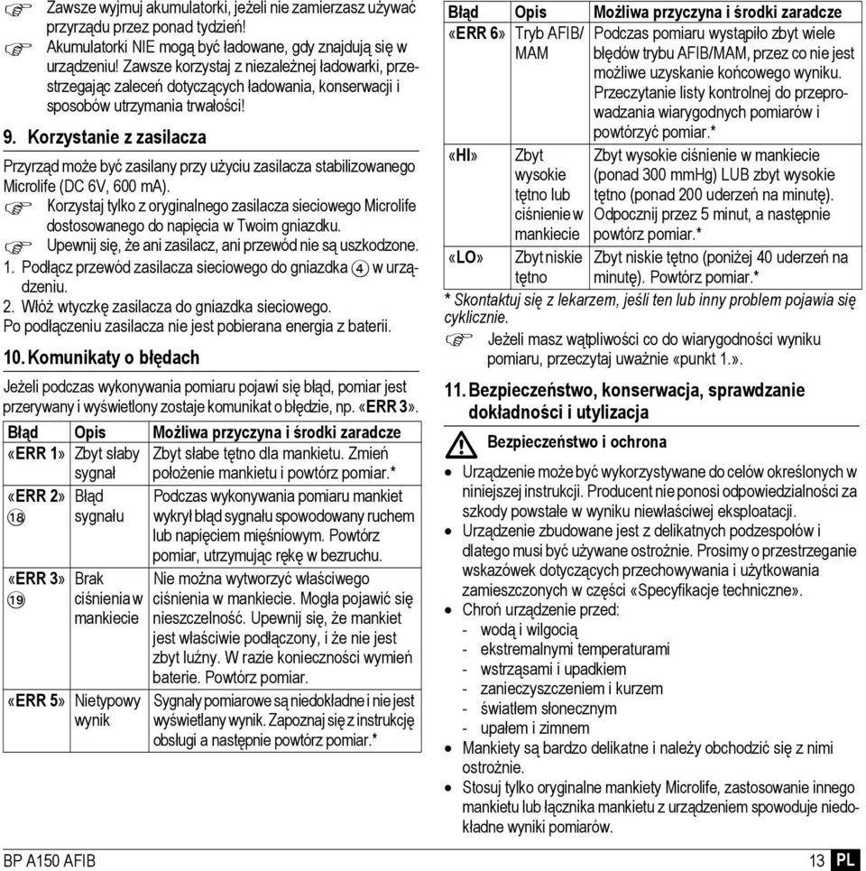 Korzystanie z zasilacza Przyrząd może być zasilany przy użyciu zasilacza stabilizowanego Microlife (DC 6V, 600 ma).