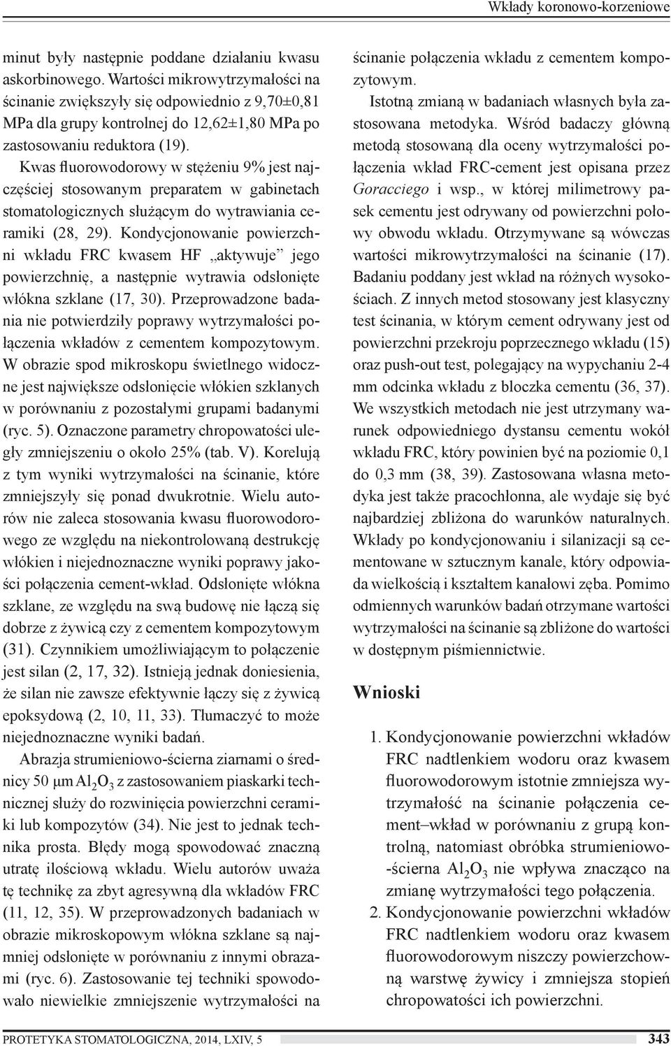 Kwas fluorowodorowy w stężeniu 9% jest najczęściej stosowanym preparatem w gabinetach stomatologicznych służącym do wytrawiania ceramiki (28, 29).