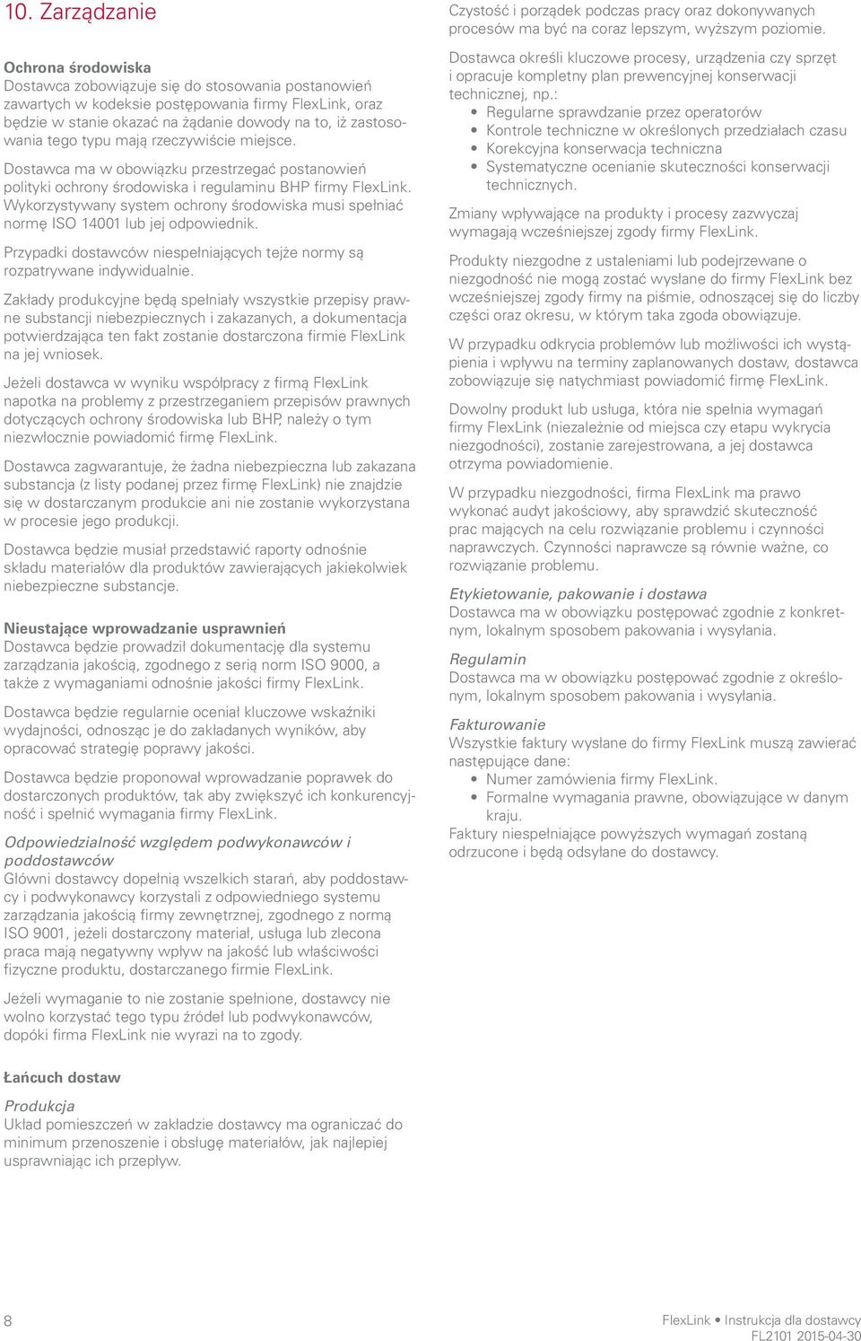Wykorzystywany system ochrony środowiska musi spełniać normę ISO 14001 lub jej odpowiednik. Przypadki dostawców niespełniających tejże normy są rozpatrywane indywidualnie.