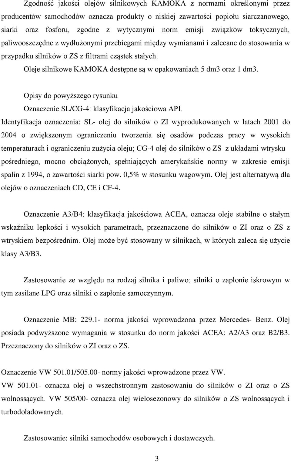 Oleje silnikowe KAMOKA dostępne są w opakowaniach 5 dm3 oraz 1 dm3. Opisy do powyższego rysunku Oznaczenie SL/CG-4: klasyfikacja jakościowa API.