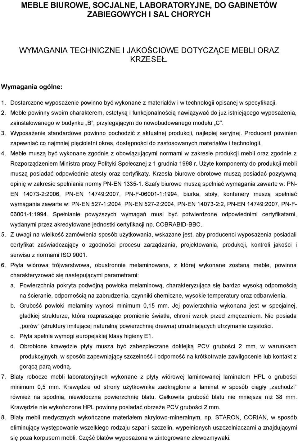 Meble powinny swoim charakterem, estetyką i funkcjonalnością nawiązywać do już istniejącego wyposażenia, zainstalowanego w budynku B, przylegającym do nowobudowanego modułu C. 3.