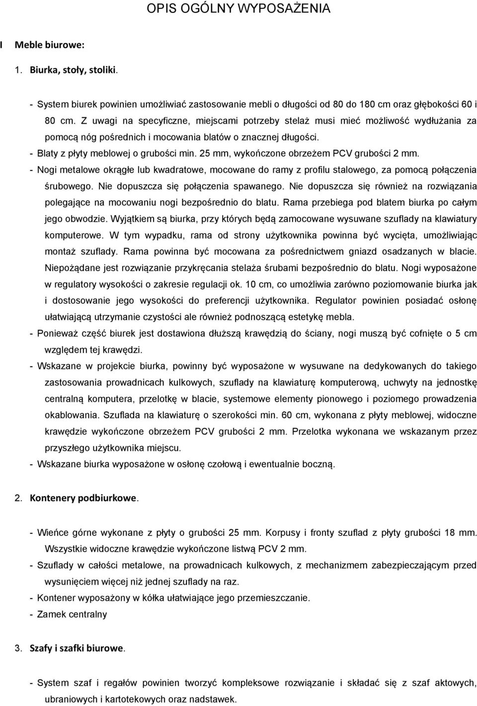25 mm, wykończone obrzeżem PCV grubości 2 mm. - Nogi metalowe okrągłe lub kwadratowe, mocowane do ramy z profilu stalowego, za pomocą połączenia śrubowego. Nie dopuszcza się połączenia spawanego.