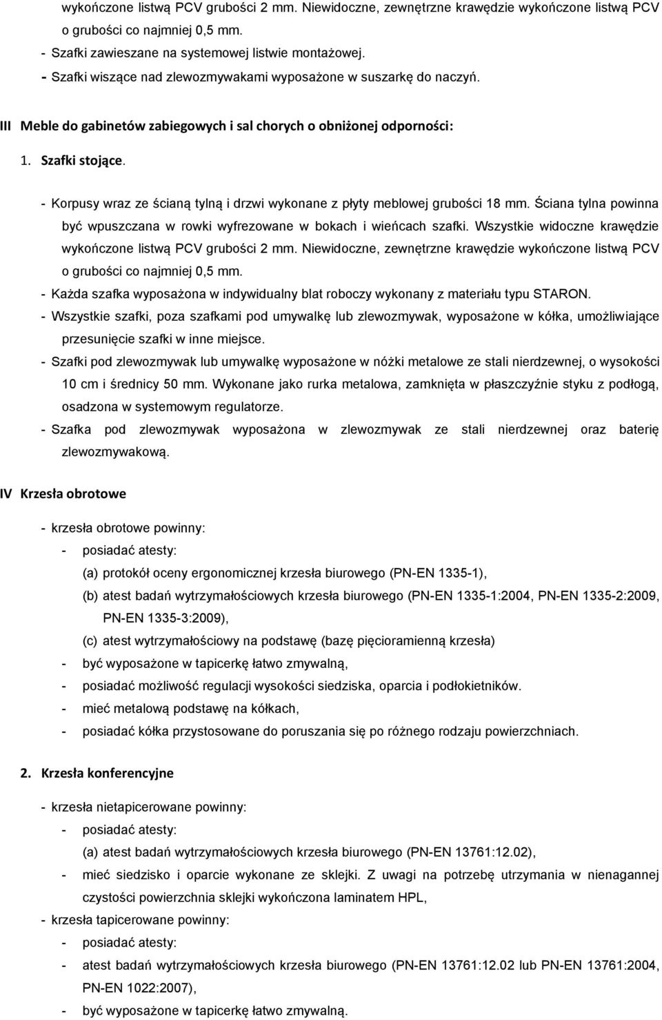 - Korpusy wraz ze ścianą tylną i drzwi wykonane z płyty meblowej grubości 18 mm. Ściana tylna powinna być wpuszczana w rowki wyfrezowane w bokach i wieńcach szafki.