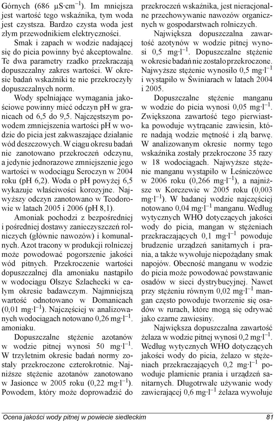 W okresie badań wskaźniki te nie przekroczyły dopuszczalnych norm. Wody spełniające wymagania jakościowe powinny mieć odczyn ph w granicach od 6,5 do 9,5.
