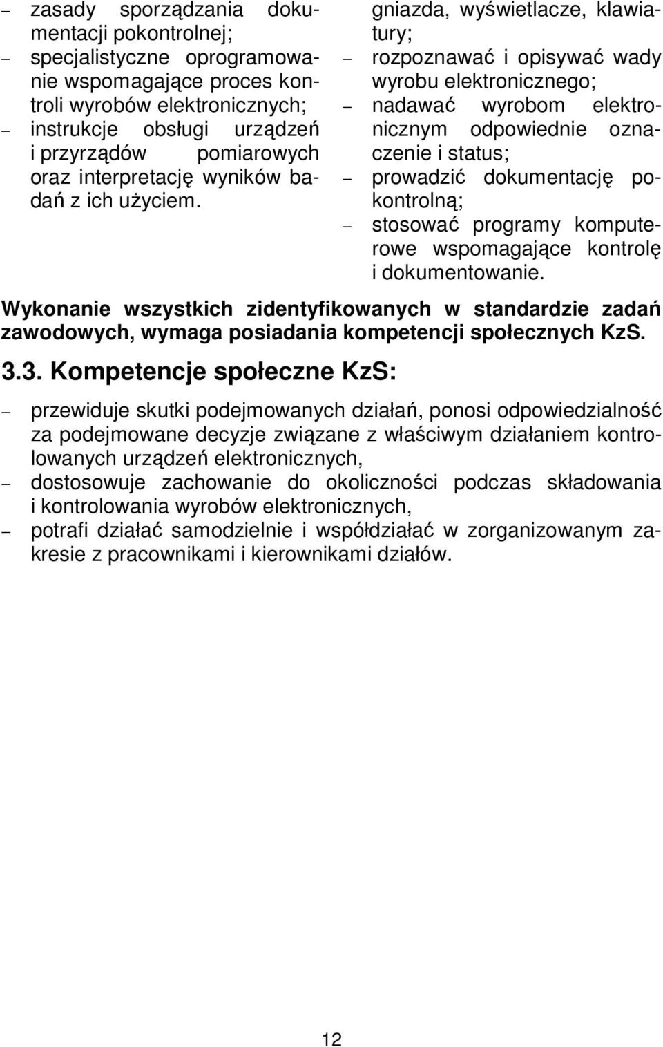 gniazda, wyświetlacze, klawiatury; rozpoznawać i opisywać wady wyrobu elektronicznego; nadawać wyrobom elektronicznym odpowiednie oznaczenie i status; prowadzić dokumentację pokontrolną; stosować